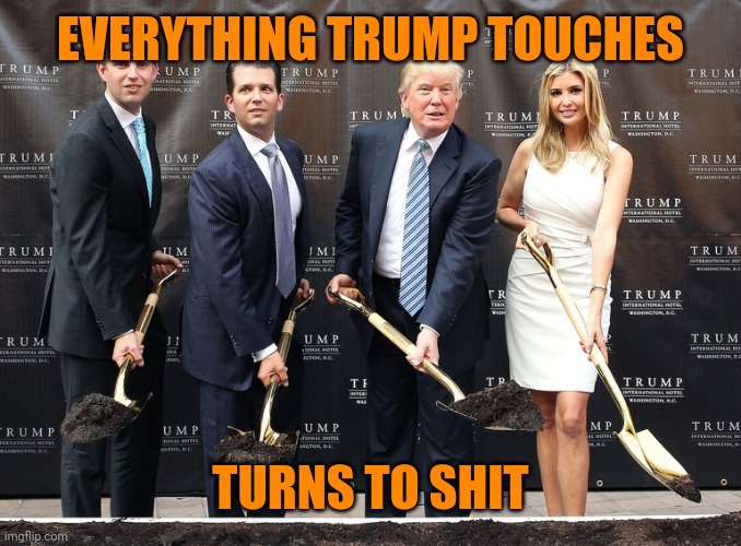 Turns orange too | EVERYTHING TRUMP TOUCHES; TURNS TO SHIT | image tagged in trump eric junior ivanka shovel holes | made w/ Imgflip meme maker