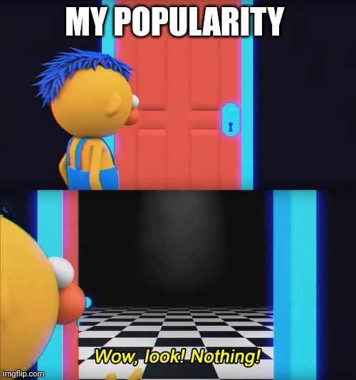 Wow, look! Nothing! | MY POPULARITY | image tagged in wow look nothing | made w/ Imgflip meme maker