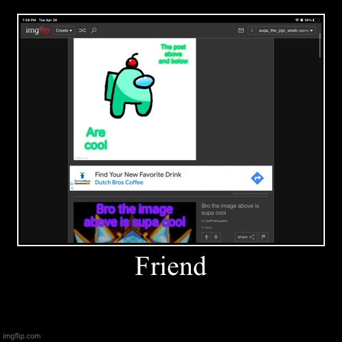 Friend | image tagged in funny,demotivationals | made w/ Imgflip demotivational maker