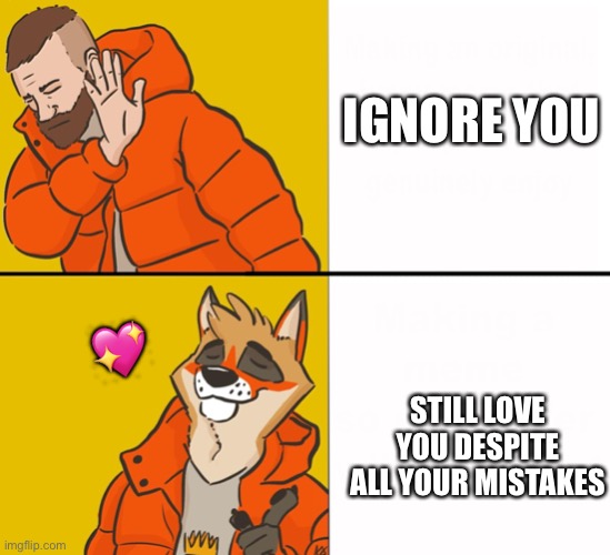 <3 | IGNORE YOU; STILL LOVE YOU DESPITE ALL YOUR MISTAKES; 💖 | image tagged in furry drake,wholesome | made w/ Imgflip meme maker