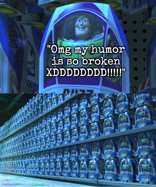 holy bug in a pizza box, sun made an actual meme! | "Omg my humor is so broken XDDDDDDDD!!!!!" | image tagged in buzz lightyear clones | made w/ Imgflip meme maker