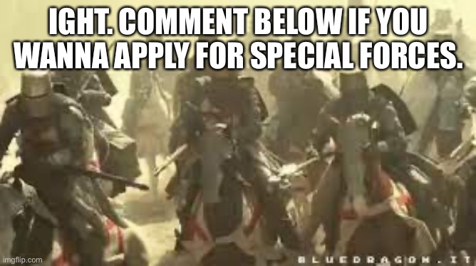 Crusader attack | IGHT. COMMENT BELOW IF YOU WANNA APPLY FOR SPECIAL FORCES. | image tagged in crusader attack | made w/ Imgflip meme maker