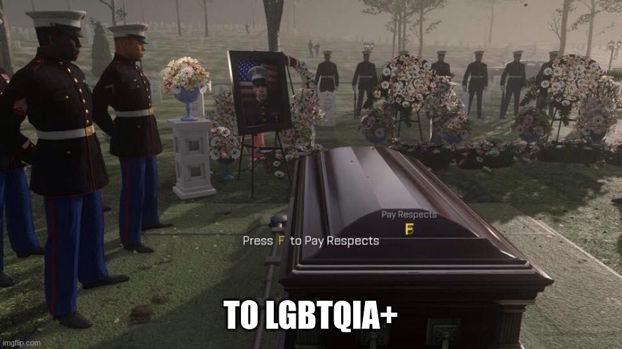 Press F to Pay Respects | TO LGBTQIA+ | image tagged in press f to pay respects | made w/ Imgflip meme maker