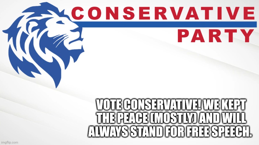 okay | VOTE CONSERVATIVE! WE KEPT THE PEACE (MOSTLY) AND WILL ALWAYS STAND FOR FREE SPEECH. | image tagged in conservative party of imgflip | made w/ Imgflip meme maker