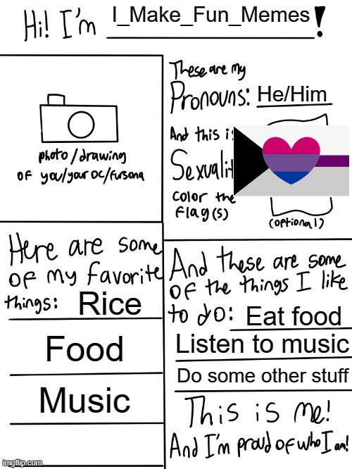 Retake :)) |  I_Make_Fun_Memes; He/Him; Rice; Eat food; Food; Listen to music; Do some other stuff; Music | image tagged in lgbtq stream account profile | made w/ Imgflip meme maker