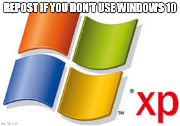 Windows XP | REPOST IF YOU DON'T USE WINDOWS 10 | image tagged in windows xp | made w/ Imgflip meme maker