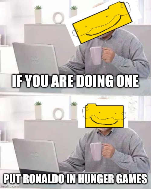 Hide the Pain Harold Meme | IF YOU ARE DOING ONE; PUT RONALDO IN HUNGER GAMES | image tagged in memes,hide the pain harold | made w/ Imgflip meme maker