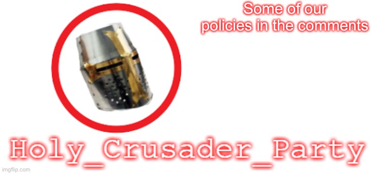 Holy_Crusader_Party Official Logo | Some of our policies in the comments | image tagged in holy_crusader_party official logo | made w/ Imgflip meme maker