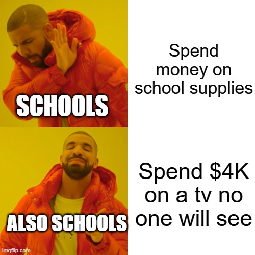 School budgeting be like | Spend money on school supplies; SCHOOLS; Spend $4K on a tv no one will see; ALSO SCHOOLS | image tagged in memes,drake hotline bling,school,school meme,high school,middle school | made w/ Imgflip meme maker