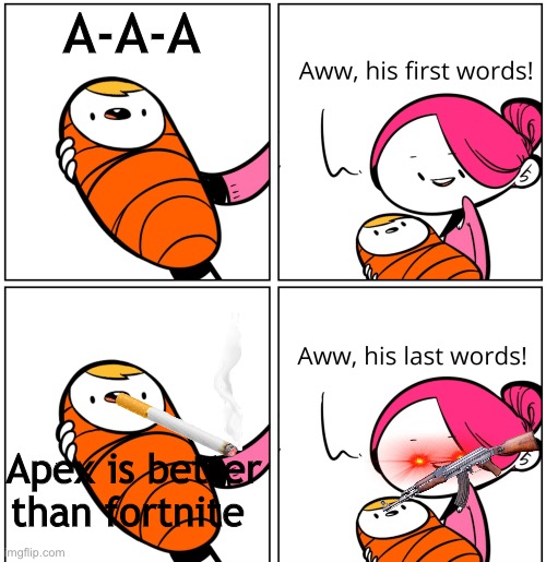 Aww, His Last Words | A-A-A; Apex is better than fortnite | image tagged in aww his last words | made w/ Imgflip meme maker