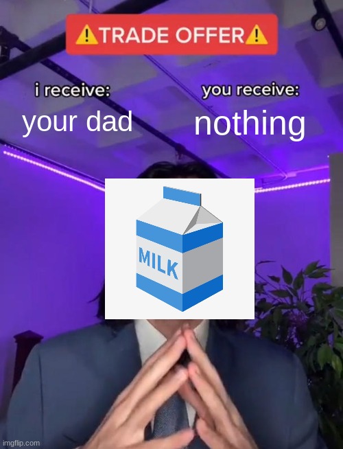 Trade Offer | your dad; nothing | image tagged in trade offer | made w/ Imgflip meme maker