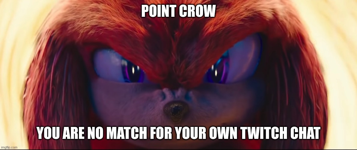 Point Crows Twitch Chat is stronger than him... | POINT CROW; YOU ARE NO MATCH FOR YOUR OWN TWITCH CHAT | image tagged in you're no match for me | made w/ Imgflip meme maker