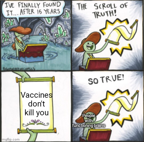 The Real Scroll Of Truth | Vaccines don't kill you People with functioning brains | image tagged in the real scroll of truth | made w/ Imgflip meme maker