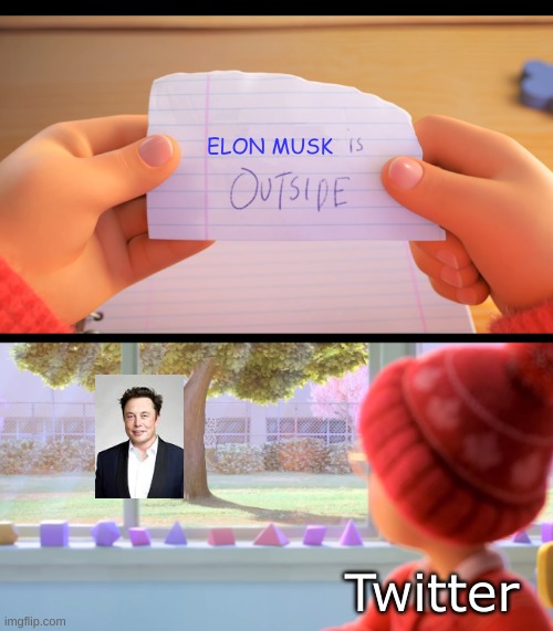 He's trying to buy Twitter | ELON MUSK; Twitter | image tagged in x is outside | made w/ Imgflip meme maker