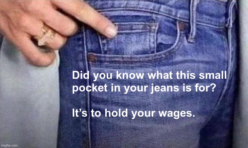Jeans small pocket | image tagged in jeans,small pocket,whats it for,denim,wages,salary | made w/ Imgflip meme maker