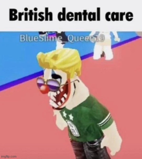 British dental care | image tagged in british dental care | made w/ Imgflip meme maker