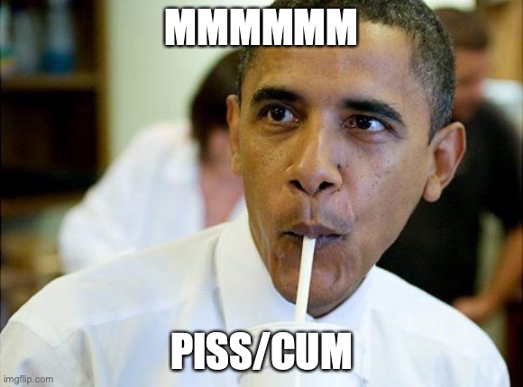 Obama Slurpee | MMMMMM PISS/CUM | image tagged in obama slurpee | made w/ Imgflip meme maker
