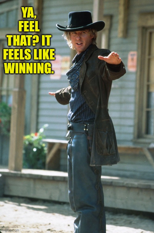 YA, FEEL THAT? IT FEELS LIKE WINNING. | made w/ Imgflip meme maker