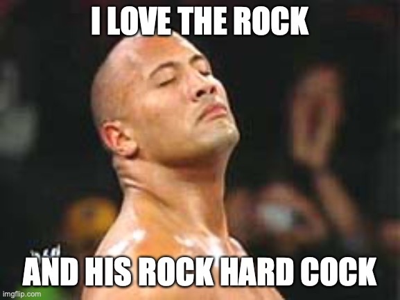 I LOVE THE ROCK AND HIS ROCK HARD COCK | image tagged in the rock smelling | made w/ Imgflip meme maker