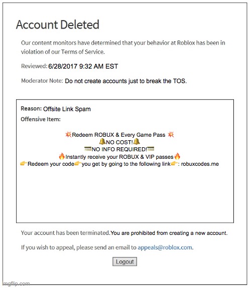 Roblox IP ban (FAKE) | 6/28/2017 9:32 AM EST; Do not create accounts just to break the TOS. Offsite Link Spam; 💥Redeem ROBUX & Every Game Pass 💥
🔔NO COST!🔔
💳NO INFO REQUIRED!💳
🔥Instantly receive your ROBUX & VIP passes🔥
👉Redeem your code👉you get by going to the following link👉: robuxcodes.me; You are prohibited from creating a new account. | image tagged in banned from roblox | made w/ Imgflip meme maker