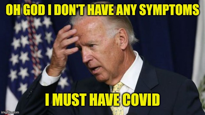 Joe Biden worries | OH GOD I DON'T HAVE ANY SYMPTOMS I MUST HAVE COVID | image tagged in joe biden worries | made w/ Imgflip meme maker