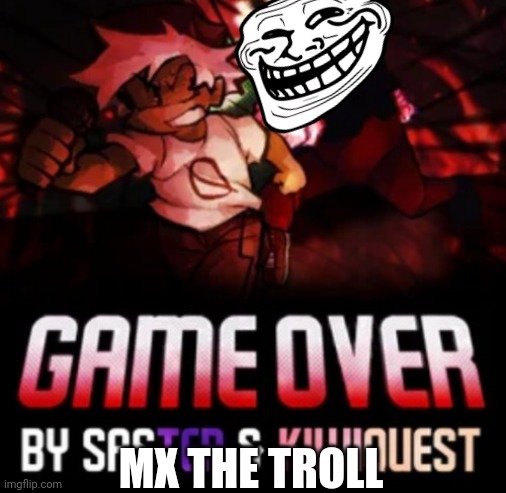 MX THE TROLL | image tagged in mx chase bf | made w/ Imgflip meme maker