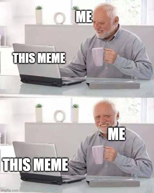 ME THIS MEME ME THIS MEME | image tagged in memes,hide the pain harold | made w/ Imgflip meme maker