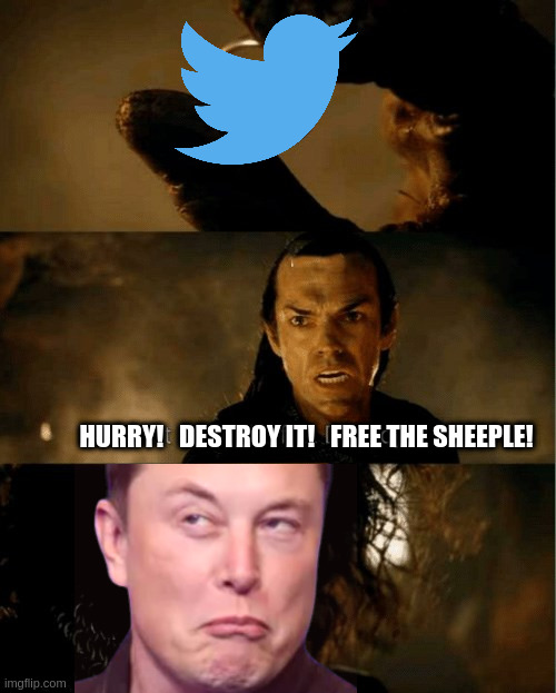 one tweet to rule them on | HURRY!   DESTROY IT!   FREE THE SHEEPLE! | image tagged in cast it in the fire,elon musk,twitter,sheeple,clown world,lord of the rings | made w/ Imgflip meme maker