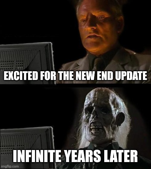 I'll Just Wait Here | EXCITED FOR THE NEW END UPDATE; INFINITE YEARS LATER | image tagged in memes,i'll just wait here | made w/ Imgflip meme maker