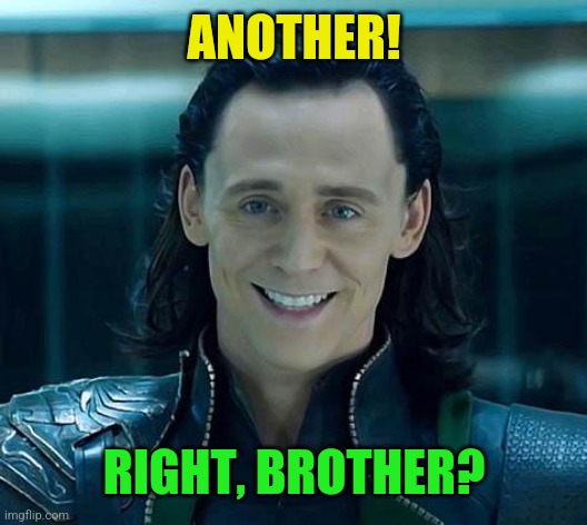 Loki | ANOTHER! RIGHT, BROTHER? | image tagged in loki | made w/ Imgflip meme maker