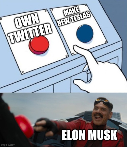he did it | MAKE NEW TESLAS; OWN TWITTER; ELON MUSK | image tagged in robotnik button | made w/ Imgflip meme maker