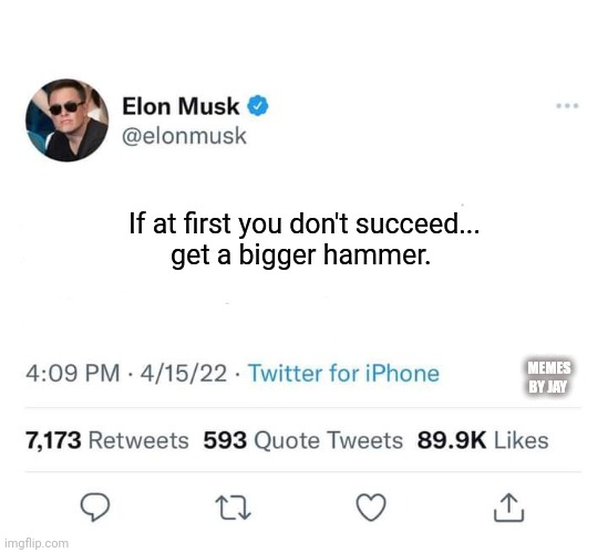 Lol |  If at first you don't succeed...
get a bigger hammer. MEMES BY JAY | image tagged in elon,musk,twitter,advice | made w/ Imgflip meme maker