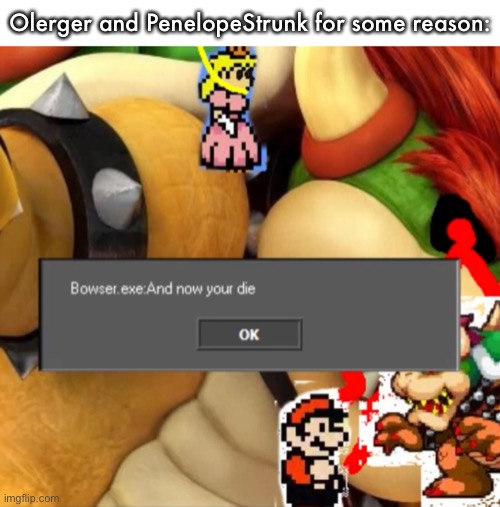 Olerger and PenelopeStrunk for some reason: | made w/ Imgflip meme maker