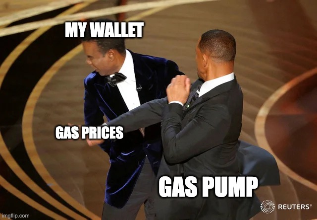 gas prices | MY WALLET; GAS PRICES; GAS PUMP | image tagged in will smith punching chris rock | made w/ Imgflip meme maker