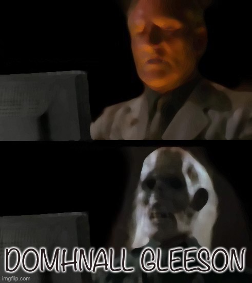 for context see feet know-ts | DOMHNALL GLEESON | made w/ Imgflip meme maker