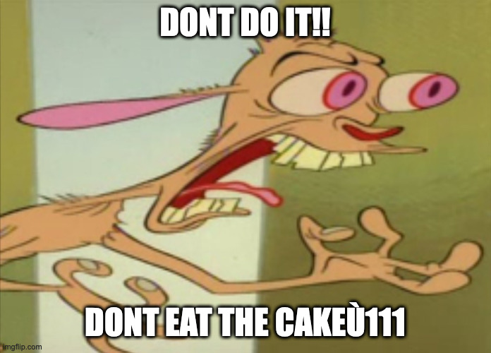 REN HOEK DONT DO IT | DONT DO IT!! DONT EAT THE CAKEÙ111 | image tagged in ren hoek dont do it | made w/ Imgflip meme maker