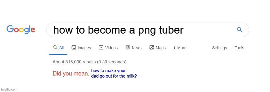 Did you mean? | how to become a png tuber; how to make your dad go out for the milk? | image tagged in did you mean | made w/ Imgflip meme maker