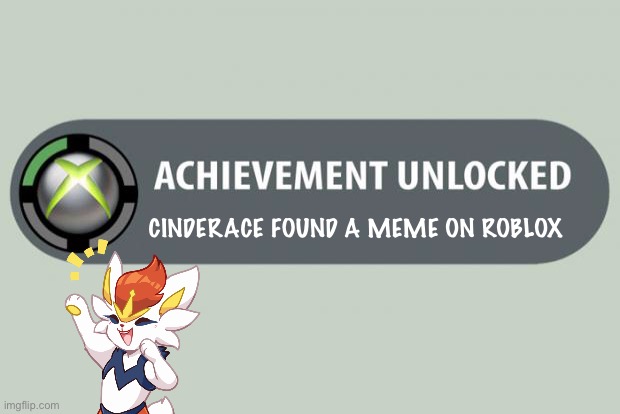 Lolz I did it | CINDERACE FOUND A MEME ON ROBLOX | image tagged in achievement unlocked | made w/ Imgflip meme maker