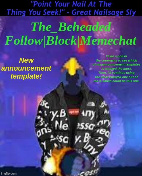 The_Beheaded Announcement Template V4 | New announcement template! I'll do a poll in the comments to see which of my announcement templates is enjoyed the most. Then, i'll continue using the most enjoyed one out of the 4, which could be this one. | image tagged in the_beheaded announcement template v4 | made w/ Imgflip meme maker