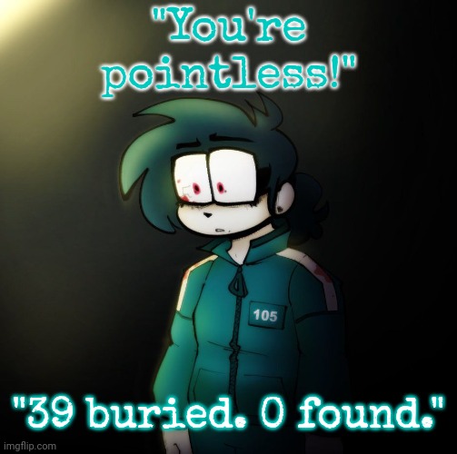 anne | "You're pointless!"; "39 buried. 0 found." | image tagged in anne | made w/ Imgflip meme maker