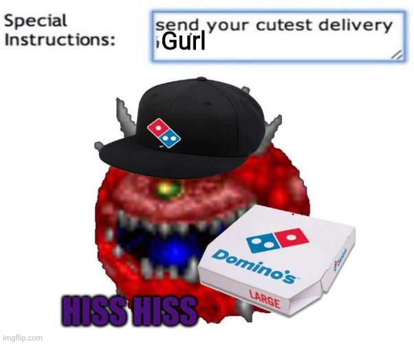 Cacdemon |  Gurl; HISS HISS | image tagged in pizza,pizza delivery man,cacdemon,doom,girl | made w/ Imgflip meme maker