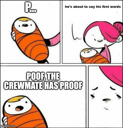 Poof | P... POOF, THE CREWMATE HAS PROOF | image tagged in he is about to say his first words,memes,funny | made w/ Imgflip meme maker