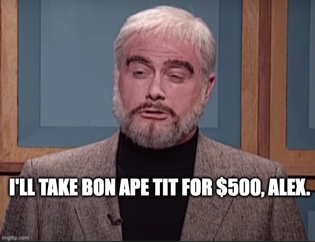 I'LL TAKE BON APE TIT FOR $500, ALEX. | made w/ Imgflip meme maker