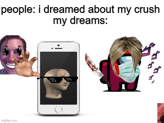 very creative title |  people: i dreamed about my crush
my dreams: | image tagged in dreams,among us,i dont know | made w/ Imgflip meme maker