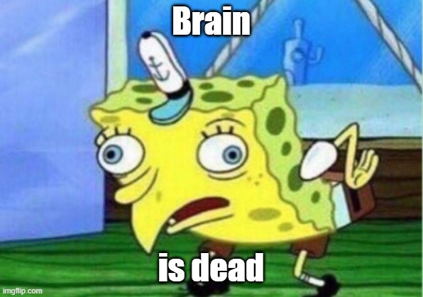 Meme block: It hasn't left yet | Brain; is dead | image tagged in memes,mocking spongebob | made w/ Imgflip meme maker