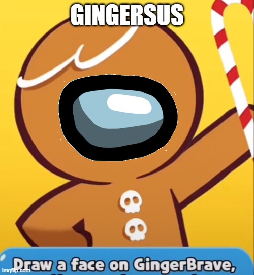 I draw a face that will make him SUS |  GINGERSUS | image tagged in sus,among us,cookie run,gingerbrave | made w/ Imgflip meme maker