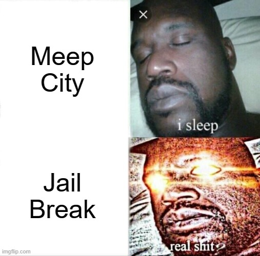 Sleeping Shaq Meme | Meep City; Jail Break | image tagged in memes,sleeping shaq | made w/ Imgflip meme maker