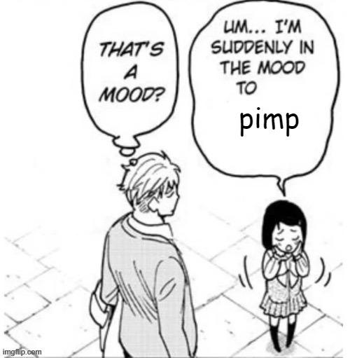 . | pimp | image tagged in that's a mood | made w/ Imgflip meme maker