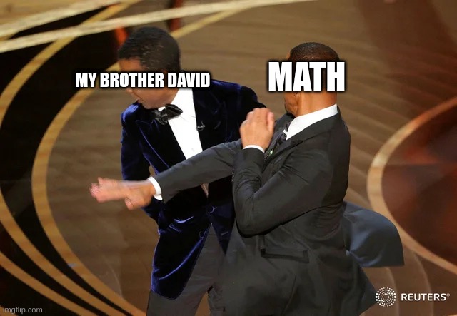 Will Smith punching Chris Rock | MATH; MY BROTHER DAVID | image tagged in will smith punching chris rock | made w/ Imgflip meme maker