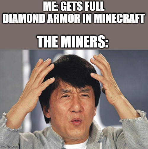 , | ME: GETS FULL DIAMOND ARMOR IN MINECRAFT; THE MINERS: | image tagged in jackie chan confused,miners,minecraft,full diamond armor,diamond ore,diamonds | made w/ Imgflip meme maker